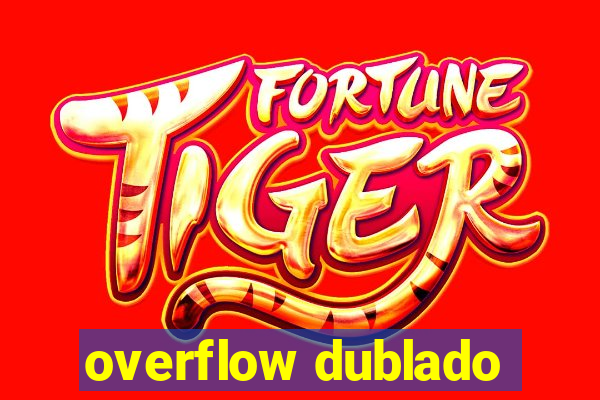 overflow dublado